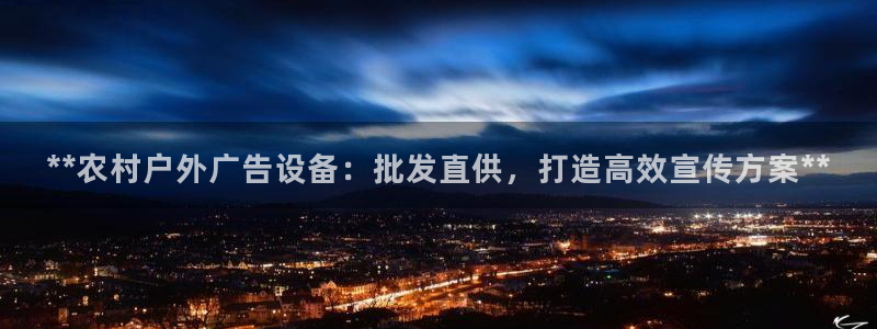 杏宇官方平台官网下载：**农村户外广告设备：批发直供，打造高效宣传方案**