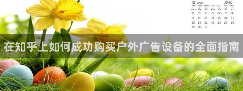 杏宇平台主管：在知乎上如何成功购买户外广告设备的全面指南