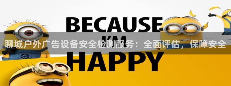 杏宇平台代理怎么样可靠吗：聊城户外广告设备安全检测服务：全面评估，保障安全