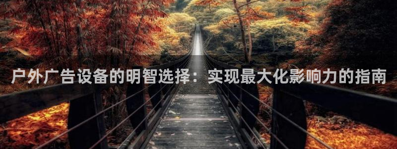杏宇平台代理多少钱一个月：户外广告设备的明智选择：实现最大化影响力的指南