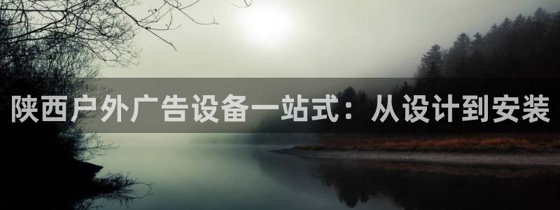 杏宇平台主管：陕西户外广告设备一站式：从设计到安装