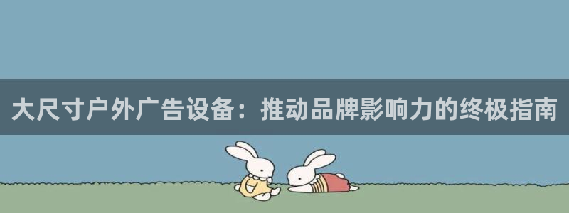 杏宇平台登录方法：大尺寸户外广告设备：推动品牌影响力的终极指南