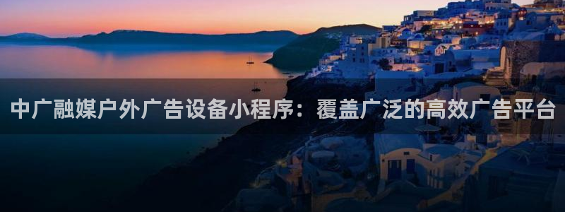 杏宇代理注册：中广融媒户外广告设备小程序：覆盖广泛的高效广告平台