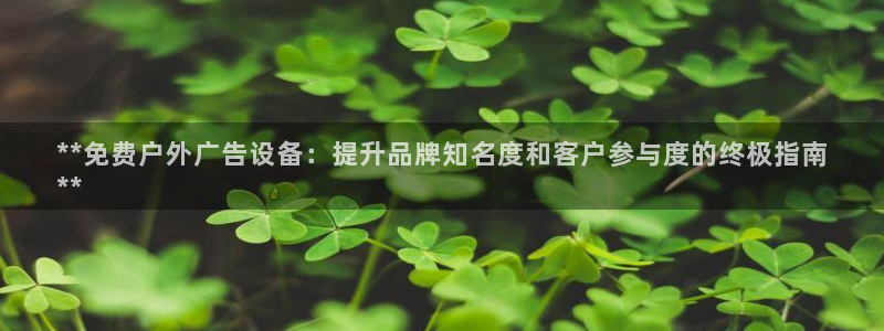杏宇平台代理多少钱一个月：**免费户外广告设备：提升品牌知名度和客户参与度的终极指南
**