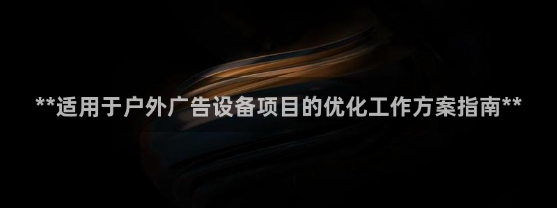 杏宇平台代理：**适用于户外广告设备项目的优化工作方案指南**