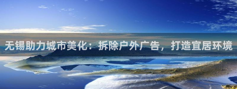 杏宇平台好吗：无锡助力城市美化：拆除户外广告，打造宜居环境