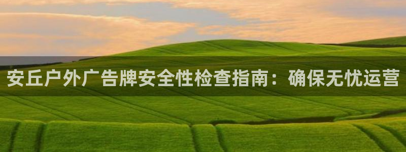 杏宇官方平台官网：安丘户外广告牌安全性检查指南：确保无忧运营