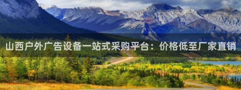 杏宇平台开户：山西户外广告设备一站式采购平台：价格低至厂家直销