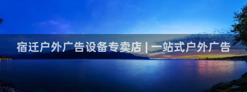 杏宇平台官网注册：宿迁户外广告设备专卖店 | 一站式户外广告