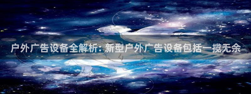 杏宇平台客服：户外广告设备全解析: 新型户外广告设备包括一揽无余