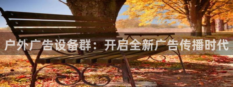 杏宇平台招商：户外广告设备群：开启全新广告传播时代