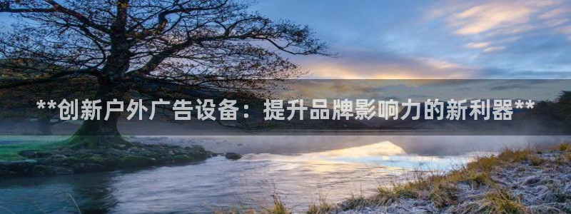 杏宇代理注册：**创新户外广告设备：提升品牌影响力的新利器**