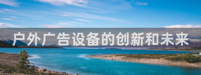 杏宇平台测速链接：户外广告设备的创新和未来