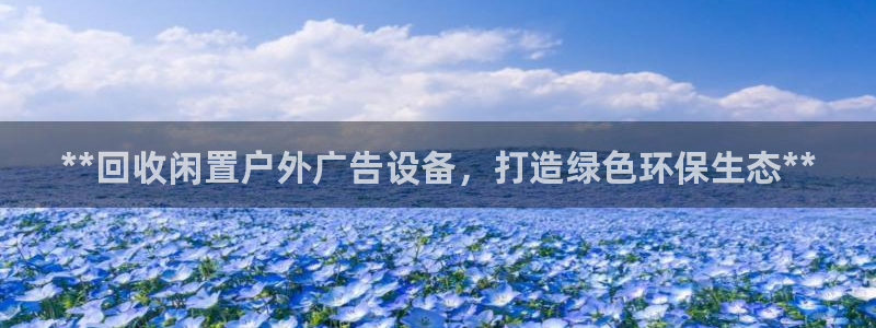 杏宇平台注册地址在哪里：**回收闲置户外广告设备，打造绿色环保生态**