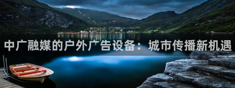 杏宇官方平台官网入口：中广融媒的户外广告设备：城市传播新机遇