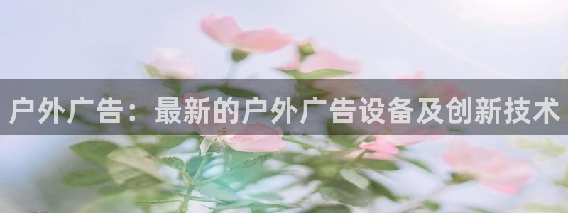 杏宇平台登陆：户外广告：最新的户外广告设